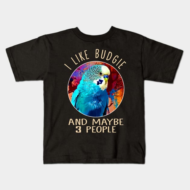 I Like Budgie And Maybe 3 People This Eye-Catching Shirt Kids T-Shirt by HOuseColorFULL